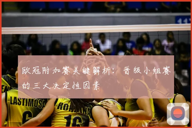 欧冠附加赛关键解析：晋级小组赛的三大决定性因素