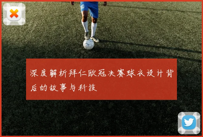 深度解析拜仁欧冠决赛球衣设计背后的故事与科技